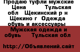  Продаю туфли мужские. › Цена ­ 500 - Тульская обл., Щекинский р-н, Щекино г. Одежда, обувь и аксессуары » Мужская одежда и обувь   . Тульская обл.